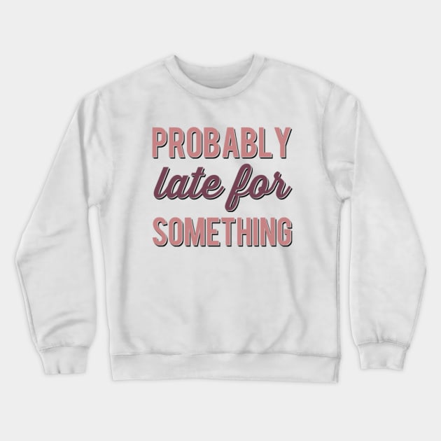 Probably Late For Something funny sayings about life sarcastic Crewneck Sweatshirt by BoogieCreates